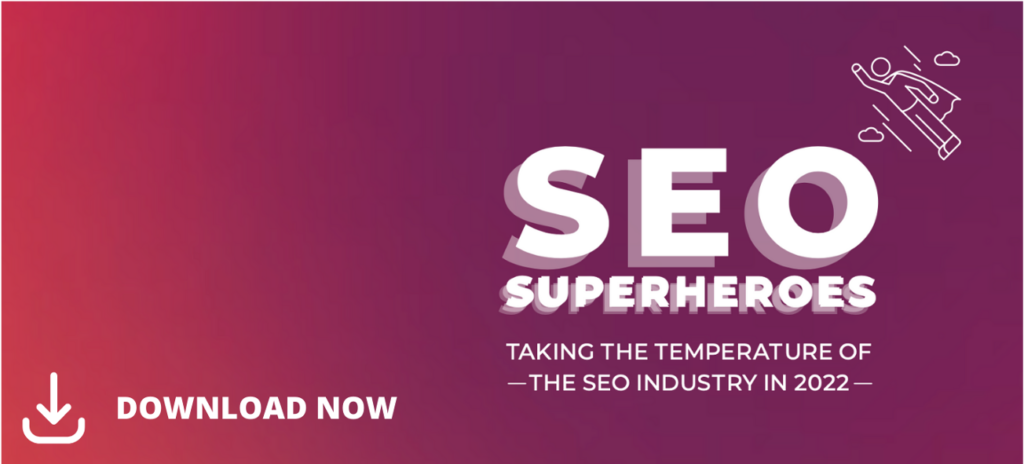 SEO Superheroes Taking the temperature of the SEO industry in 2022

Download now.